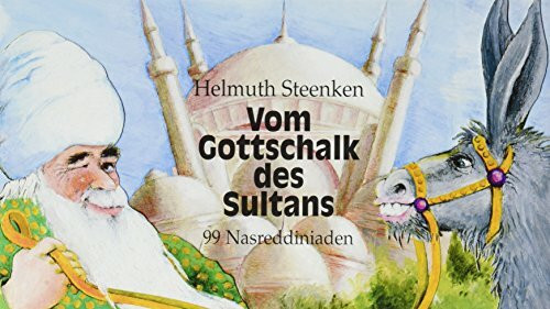 Vom Gottschalk des Sultans: 99 Nasreddiniaden