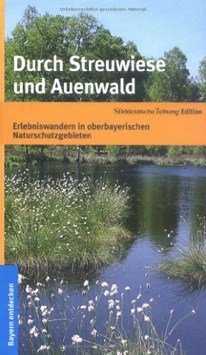 Durch Streuwiese und Auenwald: Erlebniswandern in oberbayrischen Naturschutzgebieten