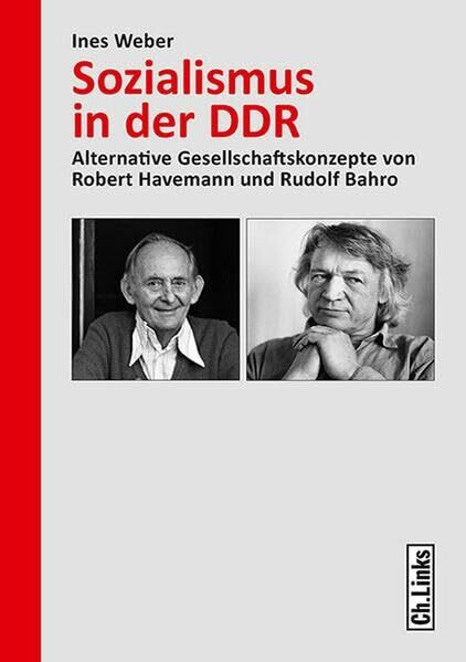 Sozialismus in der DDR: Alternative Gesellschaftskonzepte von Robert Havemann und Rudolf Bahro (Forschungen zur DDR- und ostdeutschen Gesellschaft, Band 95)