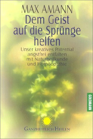 Dem Geist auf die Sprünge helfen. Unser kreatives Potential angstfrei entfalten mit Naturheilkunde und Homöopathie