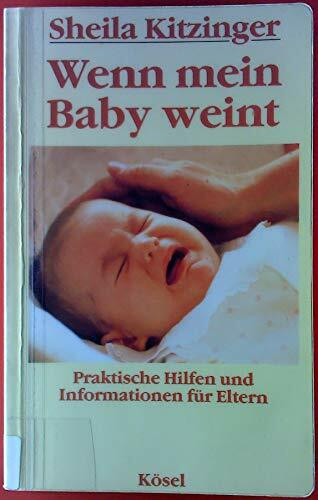 Wenn mein Baby weint: Praktische Hilfen und Informationen für Eltern