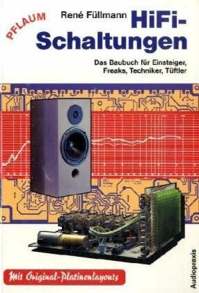 HiFi-Schaltungen: Das Baubuch für Einsteiger, Freaks, Techniker, Tüftler