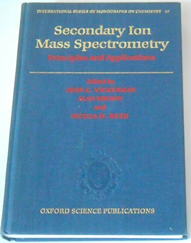 Secondary Ion Mass Spectrometry: Principles and Applications (INTERNATIONAL SERIES OF MONOGRAPHS ON CHEMISTRY, Band 17)