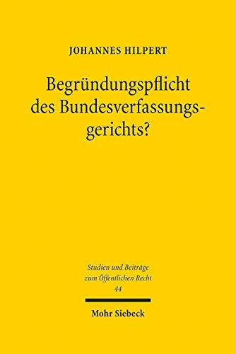 Begründungspflicht des Bundesverfassungsgerichts?: § 93d Abs. 1 S. 3 BVerfGG im Widerstreit mit verfassungs- und konventionsrechtlichen Vorgaben (Studien und Beiträge zum Öffentlichen Recht, Band 44)