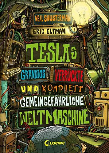 Teslas grandios verrückte und komplett gemeingefährliche Weltmaschine (Band 3): Spannendes Kinderbuch voller Erfindungen ab 11 Jahre
