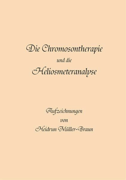 Die Chromosontherapie und die Heliosmeteranalyse: Natürlich gesund mit der Energie von Farben, Klängen und Schwingungen