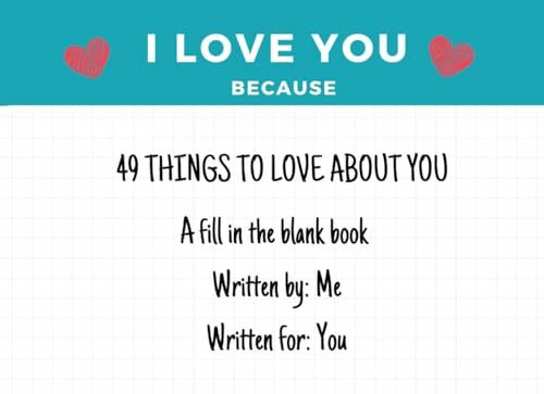 I Love You Because: 49 Reasons to Love You: A Fill in the Blank Book Written By Me, Written For You