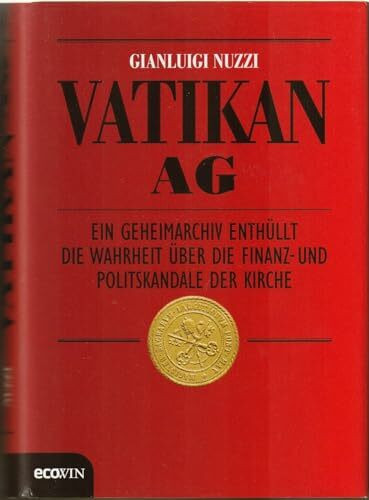 Vatikan AG: Ein Geheimarchiv enthüllt die Wahrheit über die Finanz- und Politskandale der Kirche