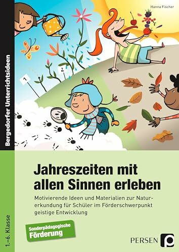 Jahreszeiten mit allen Sinnen erleben: Motivierende Ideen und Materialien zur Naturerkund ung für Schüler im Förderschwerpunkt GE (1. bis 6. Klasse): ... geistige Entwicklung (1. bis 6. Klasse)