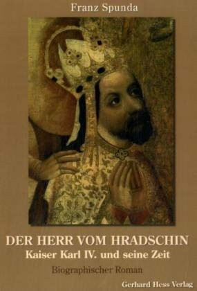 Der Herr vom Hradschin: Kaiser Karl IV. und seine Zeit