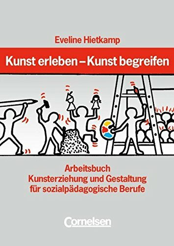 Kunst erleben - Kunst begreifen / Arbeitsbuch: Arbeitsbuch Kunsterziehung und Gestaltung für sozialpädagogische Berufe