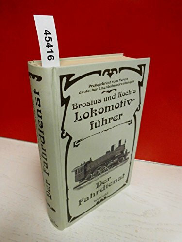 Brosius und Koch`s Lokomotivführer. Unveränderter Nachdruck der Ausgabe des Verlages J. F. Bergmann / Wiesbaden 1899.