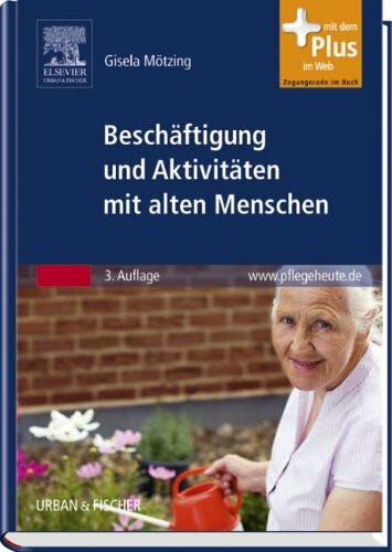 Beschäftigung und Aktivitäten mit alten Menschen: mit www.pflegeheute.de-Zugang: Mit dem Plus im Web. Zugangscode im Buch