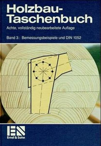 Holzbau-Taschenbuch, Bd.3, Bemessungsbeispiele und DIN 1052: Bemessungsbeispiele - DIN 1052