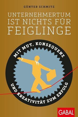 Unternehmertum ist nichts für Feiglinge: Mit Mut, Konsequenz und Kreativität zum Erfolg (Dein Business)