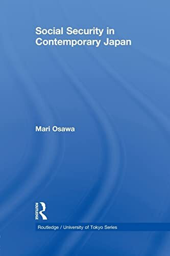 Social Security in Contemporary Japan: A Comparative Analysis (Routledge/University of Tokyo, 2, Band 2)