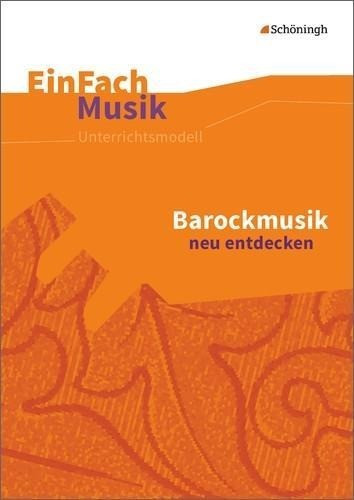 Barockmusik neu entdecken. EinFach Musik - Unterrichtsmodelle für die Schulpraxis
