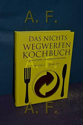 Das Nichts-Wegwerfen-Kochbuch: Kochen mit Resten - Tipps,Tricks und überraschende Rezepte: Kochen mit Resten - Tipps, Tricks und tolle Rezepte