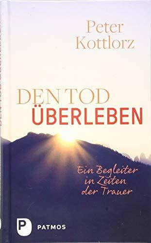 Den Tod überleben: Ein Begleiter in Zeiten der Trauer