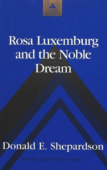 Rosa Luxemburg and the Noble Dream - Shepardson, Donald E.