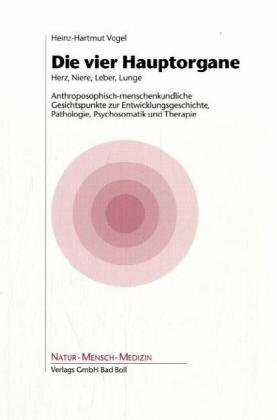 Die vier Hauptorgane Herz - Niere - Leber - Lunge: Anthroposophisch-menschenkundliche Gesichtspunkte zur Entwicklungsgeschichte, Pathologie, ... (Medizinisch wissenschaftliche Reihe)