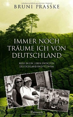 Immer noch träume ich von Deutschland: Reise in ein Leben zwischen Deutschland und Vietnam (Ehrenwirth Belletristik)