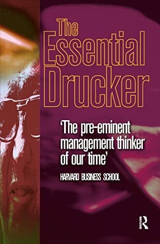 Essential Drucker: 'The pre-eminent management thinker of our time'. Selections from the Manageement Works of Peter F. Drucker