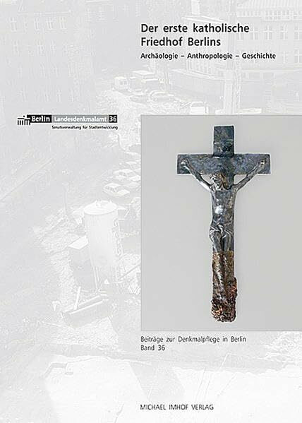 Der erste katholische Friedhof Berlins: Archäologie, Anthropologie, Geschichte