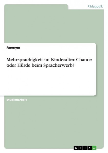 Mehrsprachigkeit im Kindesalter. Chance oder Hürde beim Spracherwerb?