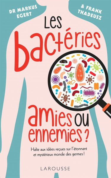 Les bactéries : amies ou ennemies ?: Halte aux idées reçues sur l étonnant et mystérieux monde des germes !