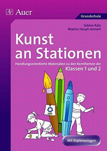 Kunst an Stationen 1/2: Handlungsorientierte Materialien zu den Kernthemen der Klassen 1 und 2 (Stationentraining Grundschule Kunst/TG/Werken)