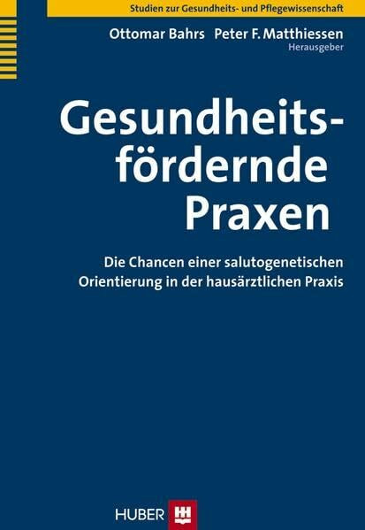 Gesundheitsfördernde Praxen: Die Chancen einer salutogenetischen Orientierung in der hausärztlichen Praxis