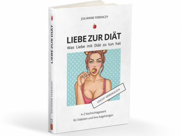 Liebe zur Diät: Was Liebe mit Diät zu tun hat: A–Z Nachschlagewerk für Diätisten und ihre Angehörigen