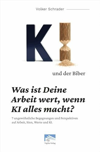 KI und der Biber: Was ist Deine Arbeit wert, wenn KI alles macht?