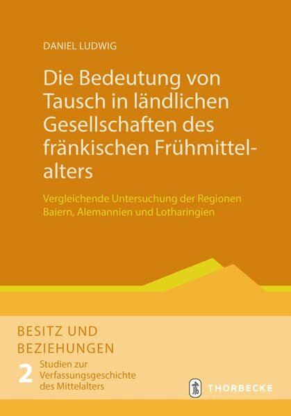 Die Bedeutung von Tausch in ländlichen Gesellschaften des fränkischen Frühmittelalters: Vergleichende Untersuchung der Regionen Baiern, Alemannien und ... zur Verfassungsgeschichte des Mittelalters)