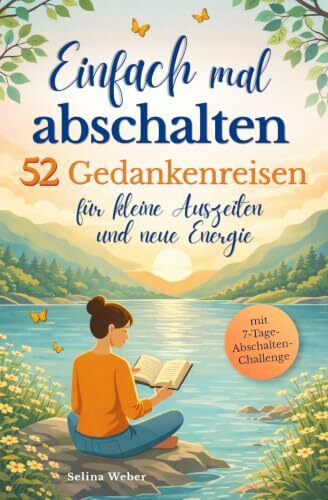 Einfach mal abschalten: 52 Gedankenreisen für kleine Auszeiten und neue Energie | Dein Jahresbegleiter mit 7-Tage-Abschalten-Challenge und Reflexionsimpulsen für mehr innere Ruhe