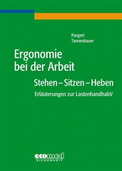 Ergonomie bei der Arbeit: Stehen - Sitzen - Heben: Stehen - Sitzen - Heben. Erläuterungen zur LastenhandhabV