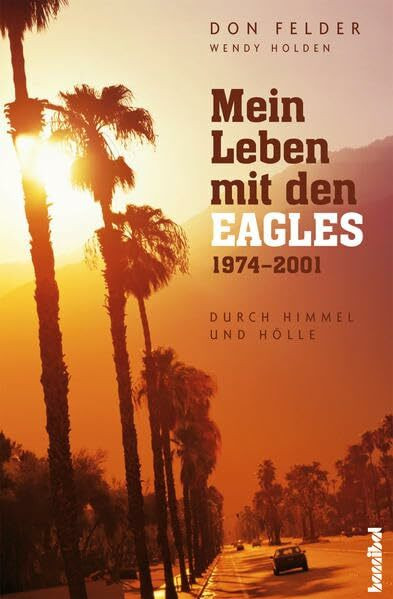 Mein Leben mit den Eagles: 1974-2001 (Durch Himmel und Hölle)