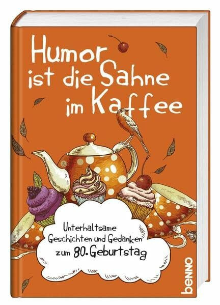 Humor ist die Sahne im Kaffee: Unterhaltsame Geschichten und Gedanken zum 80. Geburtstag