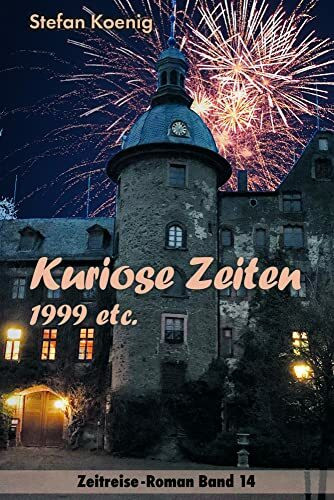 Kuriose Zeiten - 1999 etc.: Zeitreise-Roman (Zeitreise Romane)