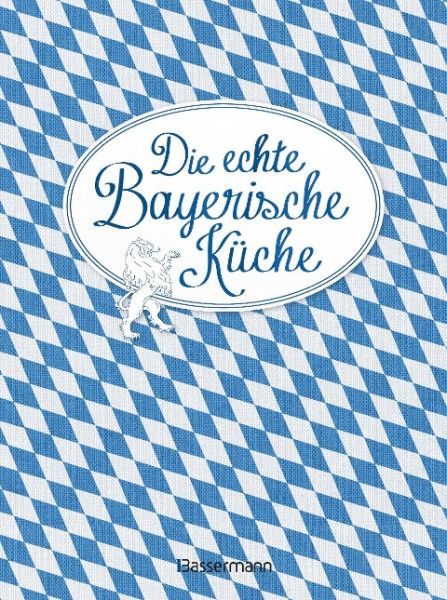 Die echte Bayerische Küche - Das nostalgische Kochbuch mit regionalen und traditionellen Rezepten aus Bayern