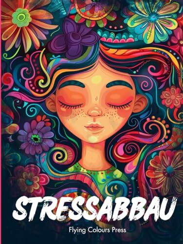 Stressabbau: Ein Malbuch für Erwachsene mit Blumen, Tieren, Fantasiewelten sowie vielen weiteren Motiven und Mustern - Deine Auszeit und Zuflucht vom Alltagsstress