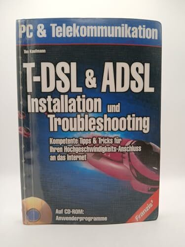 T-DSL und ADSL-Installation und Trouble-Shooting: Kompetente Tipps & Tricks für Ihren Hochgeschwindigkeits-Anschluss an das Internet