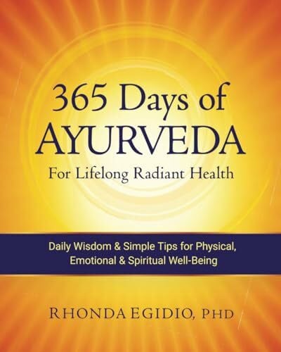 365 Days of Ayurveda for Lifelong Radiant Health: Daily Wisdom & Simple Tips for Physical, Emotional, & Spiritual Well-Being