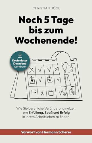 Noch 5 Tage bis zum Wochenende!: Wie Sie berufliche Veränderung nutzen, um Erfüllung, Spaß und Erfolg in Ihrem Arbeitsleben zu finden.