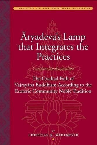 Aryadeva's Lamp that Integrates the Practices (Caryamelapakapradipa): The Gradual Path of Vajrayana Buddhism according to the Esoteric Community Noble Tradition (Treasury of the Buddist Sciences)