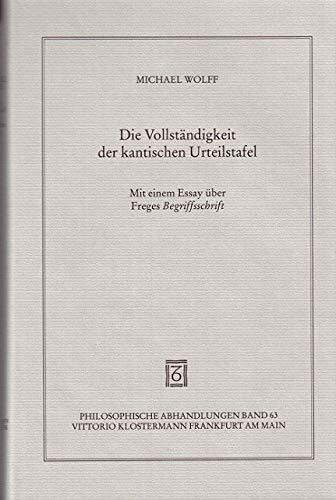 Die Vollständigkeit der kantischen Urteilstafel: Mit einem Essay über Freges Begriffsschrift (Philosophische Abhandlungen: Ab Band 86 herausgegeben ... Steinfath und Tobias Rosefeldt, Band 63)