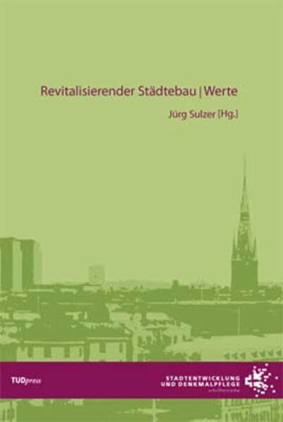 Revitalisierender Städtebau: Werte: Aus Anlass des zweiten Denksalons Revitalisierender Städtebau, 2006 in Görlitz (Stadtentwicklung und Denkmalpflege)