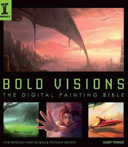 Bold Visions: The Digital Painting Bible: For Fantasy and Science-Fiction Artists