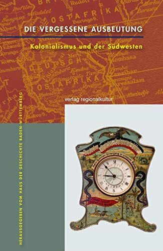 Die vergessene Ausbeutung: Kolonialismus und der Südwesten (Stuttgarter Symposion: Schriftenreihe)